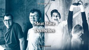 Meat Wave & Decibelles