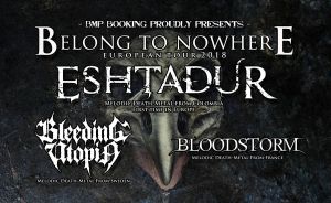 Belong To Nowhere Tour 2018 Eshtadur/Bleeding Utopia/Bloodstorm